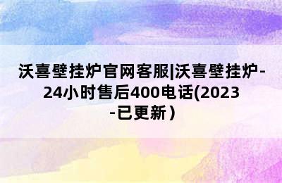 沃喜壁挂炉官网客服|沃喜壁挂炉-24小时售后400电话(2023-已更新）